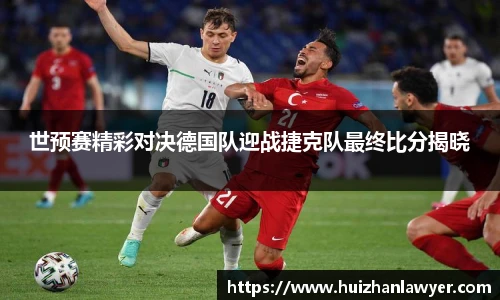 世预赛精彩对决德国队迎战捷克队最终比分揭晓
