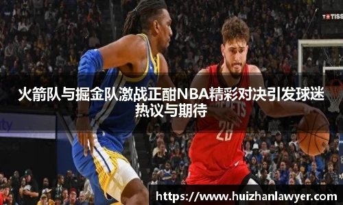 火箭队与掘金队激战正酣NBA精彩对决引发球迷热议与期待