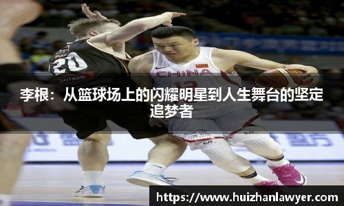 李根：从篮球场上的闪耀明星到人生舞台的坚定追梦者
