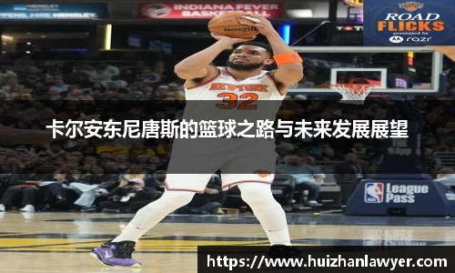 卡尔安东尼唐斯的篮球之路与未来发展展望